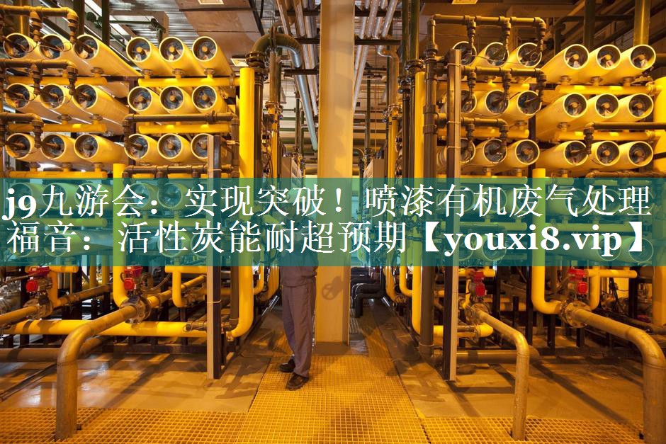 实现突破！喷漆有机废气处理福音：活性炭能耐超预期