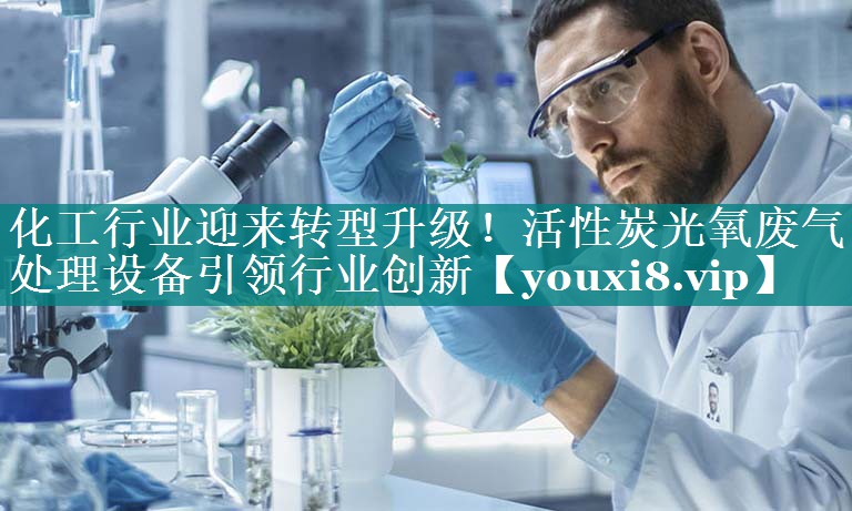 化工行业迎来转型升级！活性炭光氧废气处理设备引领行业创新