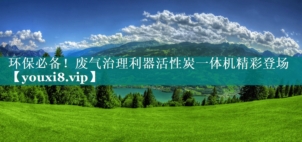 <strong>环保必备！废气治理利器活性炭一体机精彩登场</strong>