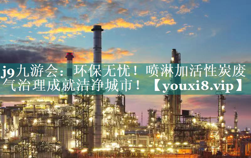 环保无忧！喷淋加活性炭废气治理成就洁净城市！