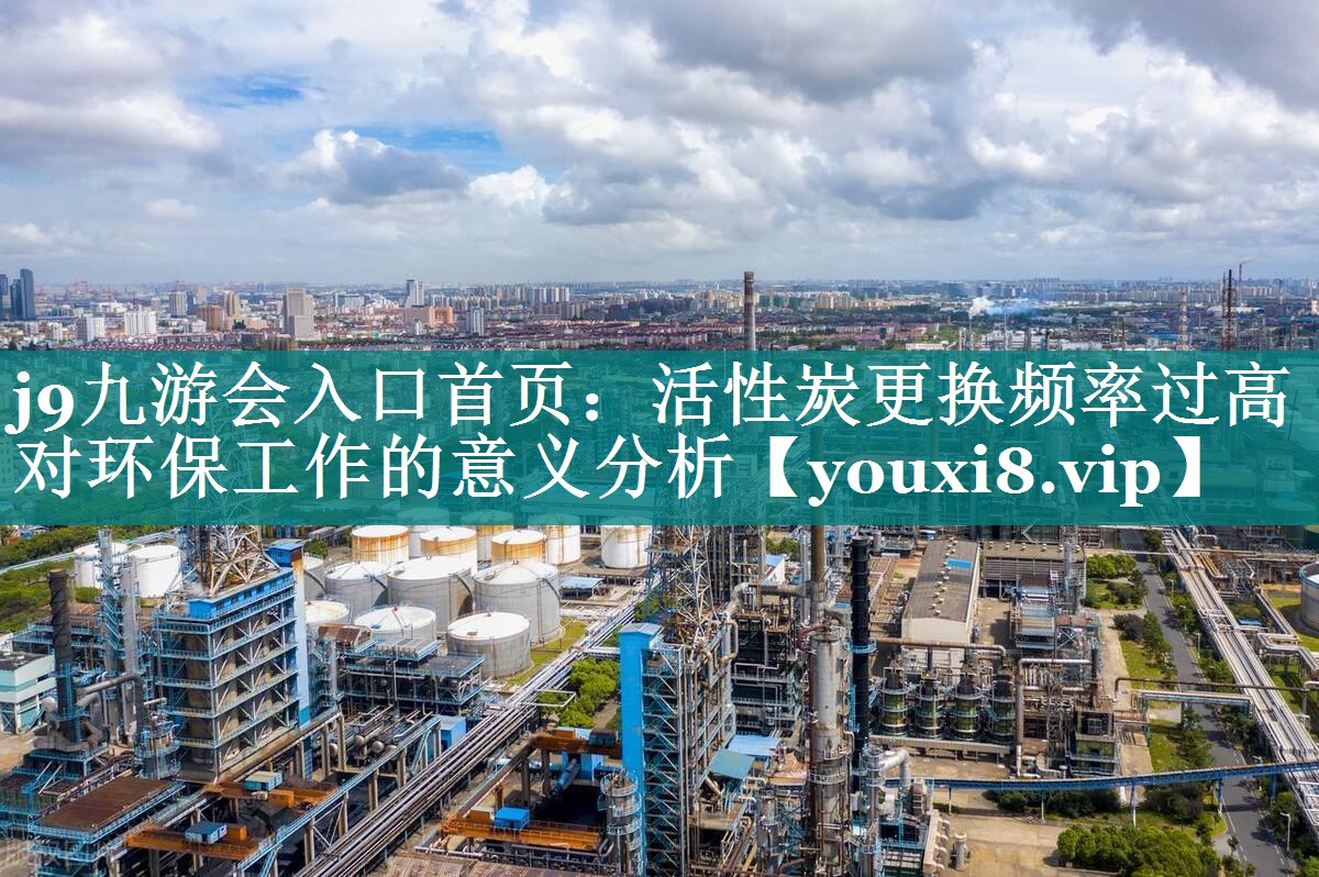 活性炭更换频率过高对环保工作的意义分析